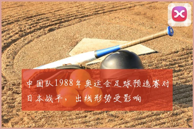 中国队1988年奥运会足球预选赛对日本战平，出线形势受影响
