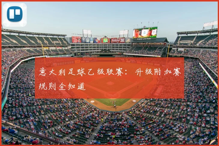 意大利足球乙级联赛：升级附加赛规则全知道