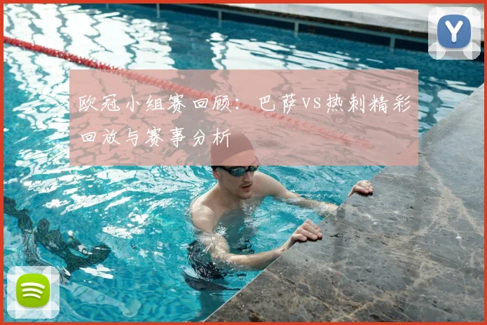 欧冠小组赛回顾：巴萨vs热刺精彩回放与赛事分析