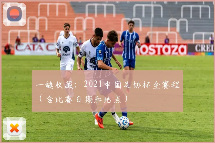 一键收藏：2021中国足协杯全赛程（含比赛日期和地点）