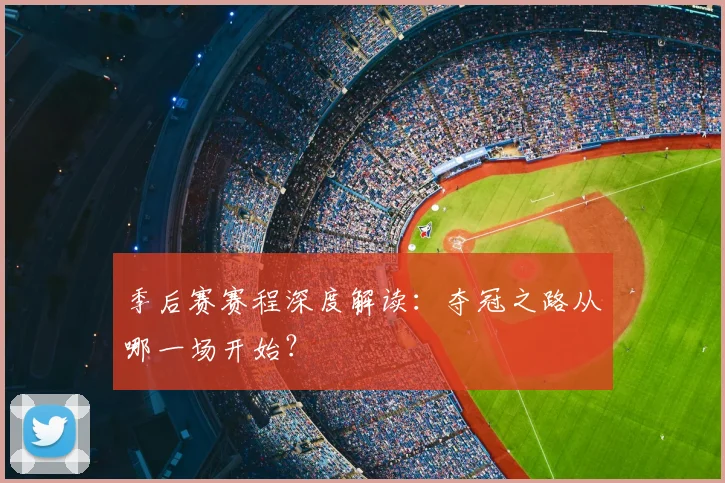 季后赛赛程深度解读：夺冠之路从哪一场开始？