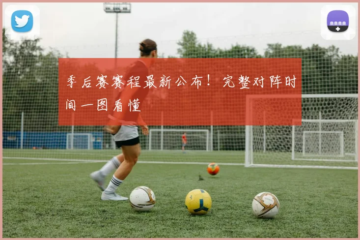 季后赛赛程最新公布！完整对阵时间一图看懂